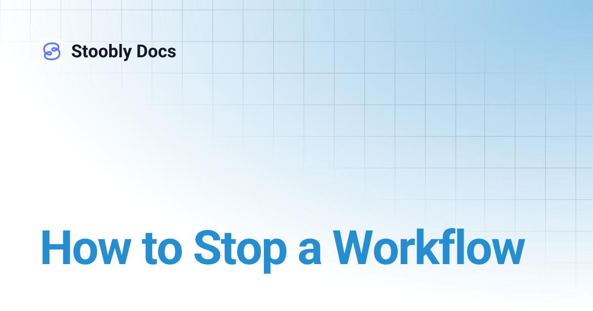 How to Stop a Workflow | Stoobly Docs