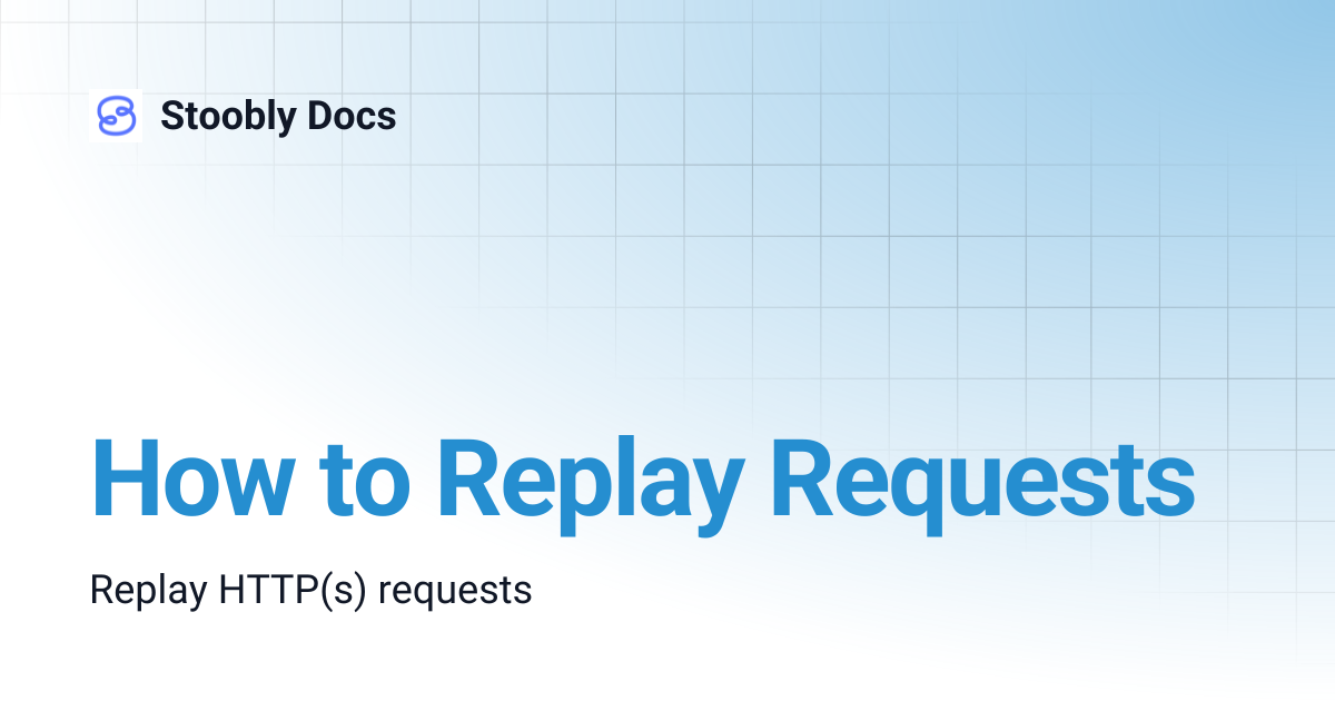 How to Replay Requests | Stoobly Docs