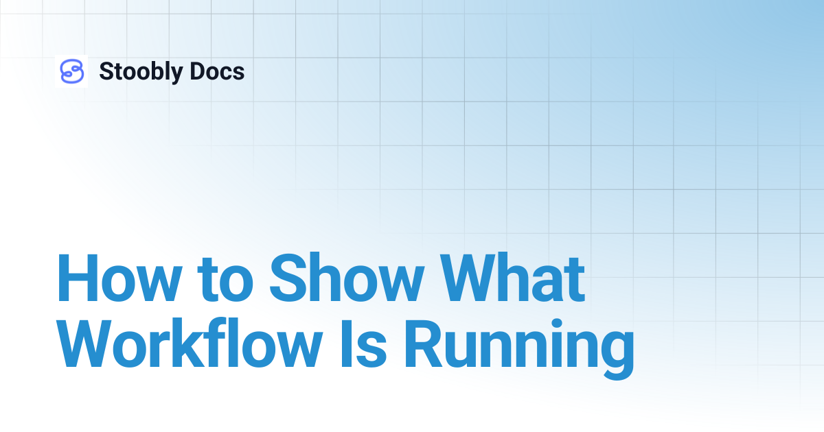 How to Show What Workflow Is Running | Stoobly Docs